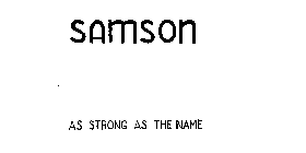 SAMSON AS STRONG AS THE NAME