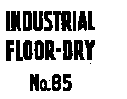 INDUSTRIAL FLOOR DRY NO. 85