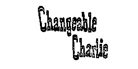 CHANGEABLE CHARLIE