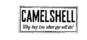 CAMELSHELL WHY BUY TWO WHEN ONE WILL DO!