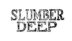 SLUMBER DEEP