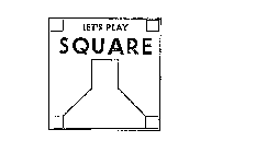 LET'S PLAY SQUARE