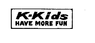 K-KIDS HAVE MORE FUN
