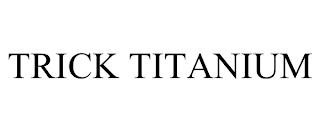 TRICK TITANIUM