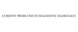 CURRENT PROBLEMS IN DIAGNOSTIC RADIOLOGY