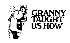 GRANNY TAUGHT US HOW