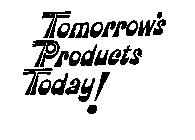 TOMORROW'S PRODUCTS TODAY!