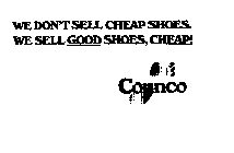 WE DON'T SELL CHEAP SHOES. WE SELL GOOD SHOES, CHEAP! CONNCO