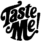 TASTE ME!