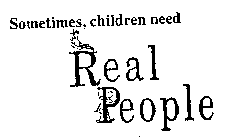 SOMETIMES, CHILDREN NEED REAL PEOPLE