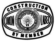 INTERNATIONAL BROTHERHOOD OF ELECTRICAL WORKERS, UNION LABEL CONSTRUCTION BY MEMBER AFFILIATED WITH AMERICAN FEDERATION OF LABOR & CONGRESS OF INDUSTRIAL ORGANIZATIONS & CANADIAN FEDERATION OF LABOR -