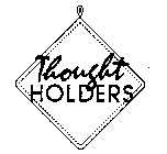 THOUGHT HOLDERS