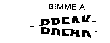 GIMME A BREAK