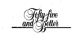 FIFTY-FIVE AND BETTER