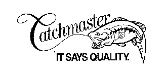 CATCHMASTER IT SAYS QUALITY.
