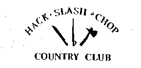 HACK SLASH & CHOP COUNTRY CLUB