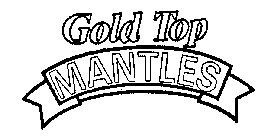 GOLD TOP MANTLES