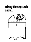 RICKY RECEPTACLE SAYS...