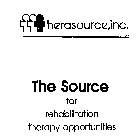 THERASOURCE, INC. THE SOURCE FOR REHABILITATION THERAPY OPPORTUNITIES