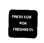 FRESH LOK FOR FRESHNESS