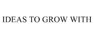 IDEAS TO GROW WITH