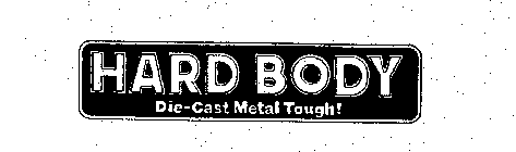 HARD BODY DIE-CAST METAL TOUGH!