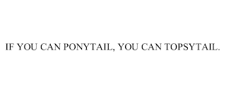 IF YOU CAN PONYTAIL, YOU CAN TOPSYTAIL.