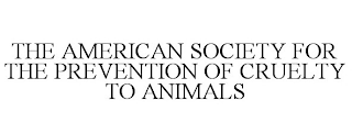 THE AMERICAN SOCIETY FOR THE PREVENTION OF CRUELTY TO ANIMALS