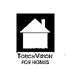 TOUCHVISION FOR HOMES