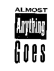 ALMOST ANYTHING GOES