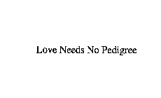 LOVE NEEDS NO PEDIGREE