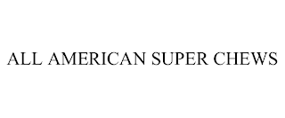 ALL AMERICAN SUPER CHEWS