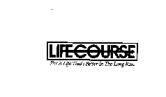 LIFECOURSE FOR A LIFE THAT'S BETTER IN THE LONG RUN.