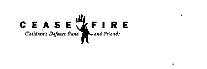 CEASE FIRE CHILDREN'S DEFENSE FUND AND FRIENDS