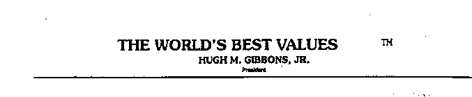THE WORLD'S BEST VALUES HUGH M. GIBBONS, JR. PRESIDENT