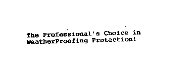 THE PROFESSIONAL'S CHOICE IN WEATHERPROOFING PROTECTION!