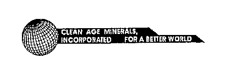 CLEAN AGE MINERALS, INCORPORATED FOR A BETTER WORLD