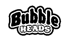 BUBBLE HEADS