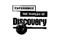 EXPERIENCE THE WORLDS OF DISCOVERY