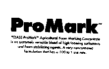PROMARK AGRICULTURAL FOAM MAKING CONCENTRATE IS AN EXTREMELY VERSATILE BLEND OF HIGH FOAMING SURFACTANTS AND FOAM STABILIZING AGENTS. A VERY CONCENTRATED FORMULATION THAT HAS A 100 TO 1 USE RATE.
