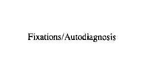 FIXATIONS/AUTODIAGNOSIS