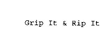 GRIP IT & RIP IT