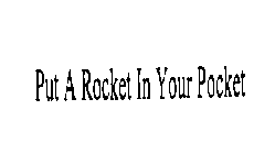 PUT A ROCKET IN YOUR POCKET