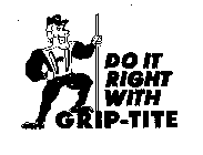 DO IT RIGHT WITH GRIP-TITE