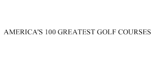 AMERICA'S 100 GREATEST GOLF COURSES