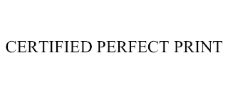 CERTIFIED PERFECT PRINT