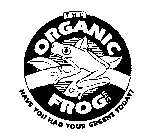 THE ORGANIC FROG INC. HAVE YOU HAD YOUR GREENS TODAY?