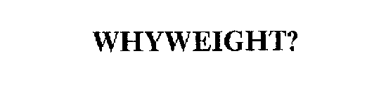 WHYWEIGHT?