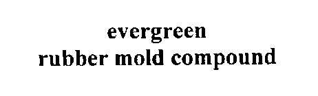 EVERGREEN RUBBER MOLD COMPOUND