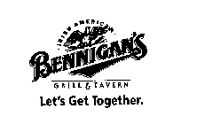 BENNIGAN'S IRISH AMERICAN GRILL & TAVERN LET'S GET TOGETHER.